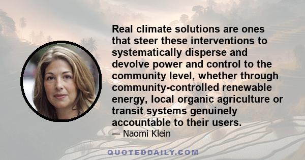 Real climate solutions are ones that steer these interventions to systematically disperse and devolve power and control to the community level, whether through community-controlled renewable energy, local organic