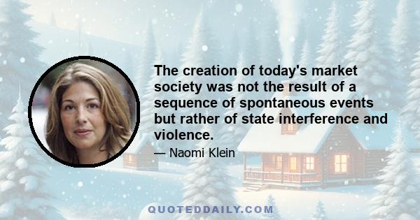 The creation of today's market society was not the result of a sequence of spontaneous events but rather of state interference and violence.