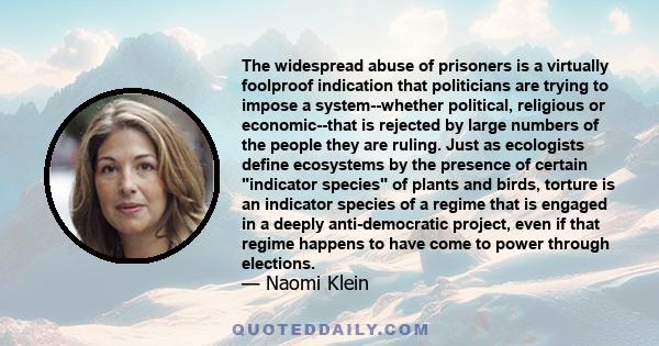 The widespread abuse of prisoners is a virtually foolproof indication that politicians are trying to impose a system--whether political, religious or economic--that is rejected by large numbers of the people they are