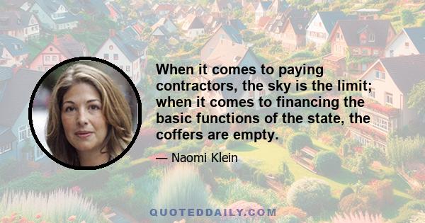 When it comes to paying contractors, the sky is the limit; when it comes to financing the basic functions of the state, the coffers are empty.