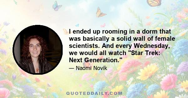 I ended up rooming in a dorm that was basically a solid wall of female scientists. And every Wednesday, we would all watch Star Trek: Next Generation.