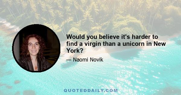 Would you believe it's harder to find a virgin than a unicorn in New York?