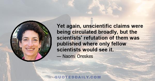 Yet again, unscientific claims were being circulated broadly, but the scientists' refutation of them was published where only fellow scientists would see it.