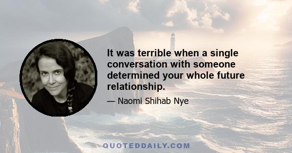 It was terrible when a single conversation with someone determined your whole future relationship.