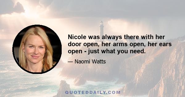 Nicole was always there with her door open, her arms open, her ears open - just what you need.