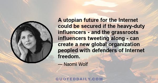 A utopian future for the Internet could be secured if the heavy-duty influencers - and the grassroots influencers tweeting along - can create a new global organization peopled with defenders of Internet freedom.