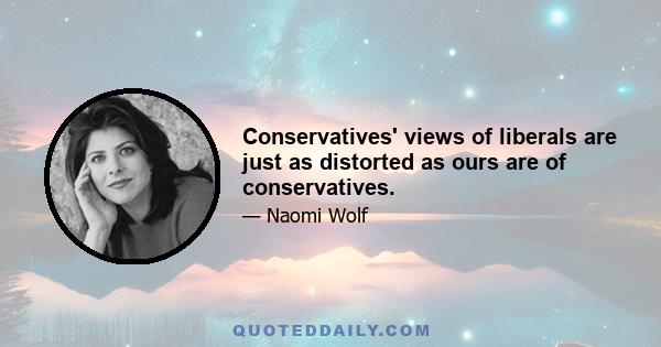 Conservatives' views of liberals are just as distorted as ours are of conservatives.