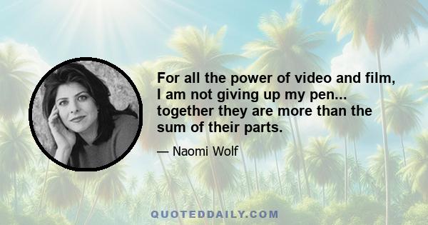 For all the power of video and film, I am not giving up my pen... together they are more than the sum of their parts.