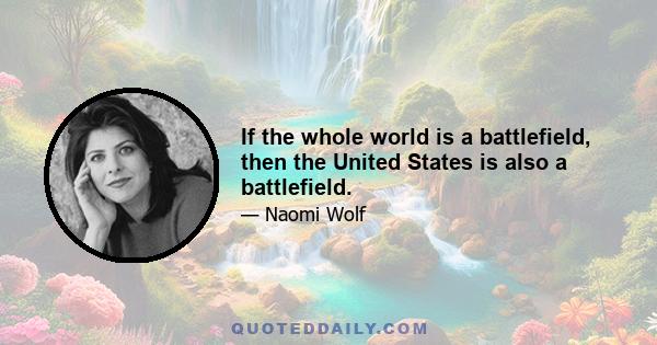 If the whole world is a battlefield, then the United States is also a battlefield.