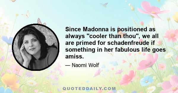 Since Madonna is positioned as always cooler than thou, we all are primed for schadenfreude if something in her fabulous life goes amiss.