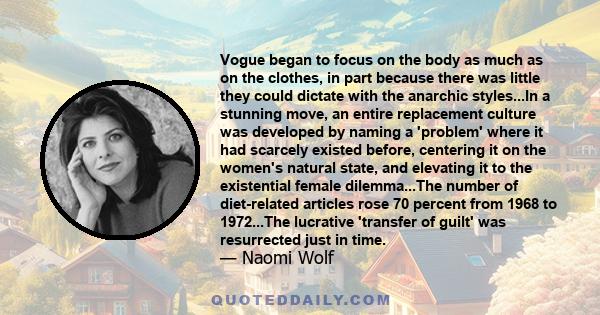 Vogue began to focus on the body as much as on the clothes, in part because there was little they could dictate with the anarchic styles...In a stunning move, an entire replacement culture was developed by naming a