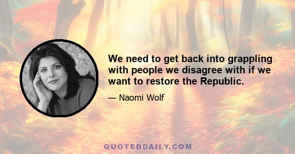 We need to get back into grappling with people we disagree with if we want to restore the Republic.