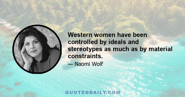 Western women have been controlled by ideals and stereotypes as much as by material constraints.