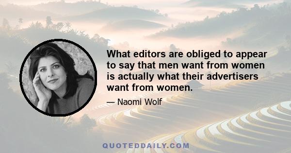 What editors are obliged to appear to say that men want from women is actually what their advertisers want from women.