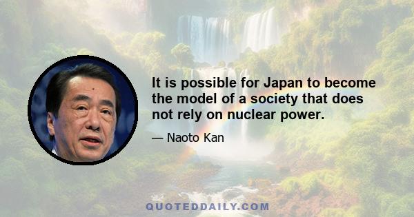 It is possible for Japan to become the model of a society that does not rely on nuclear power.