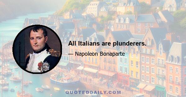 All Italians are plunderers.