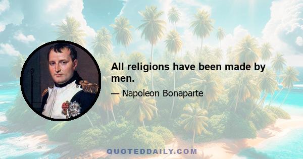 All religions have been made by men.