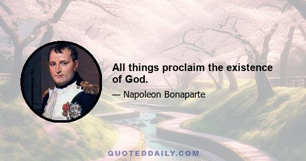 All things proclaim the existence of God.