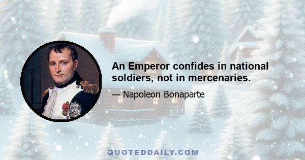 An Emperor confides in national soldiers, not in mercenaries.