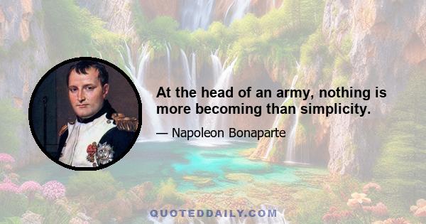 At the head of an army, nothing is more becoming than simplicity.