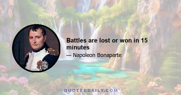 Battles are lost or won in 15 minutes