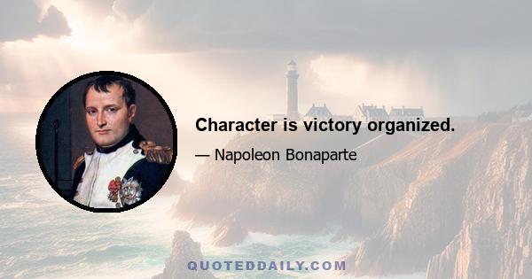 Character is victory organized.