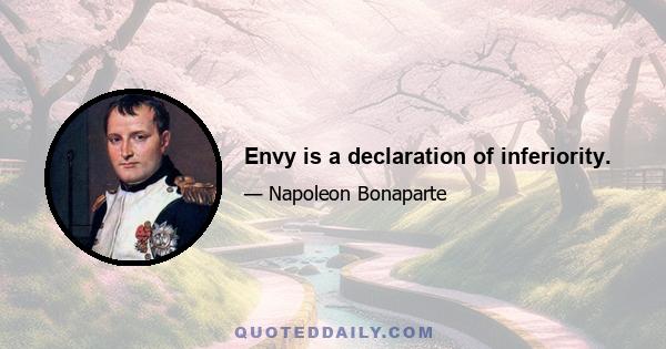 Envy is a declaration of inferiority.