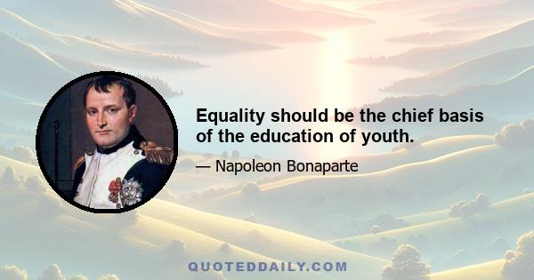 Equality should be the chief basis of the education of youth.