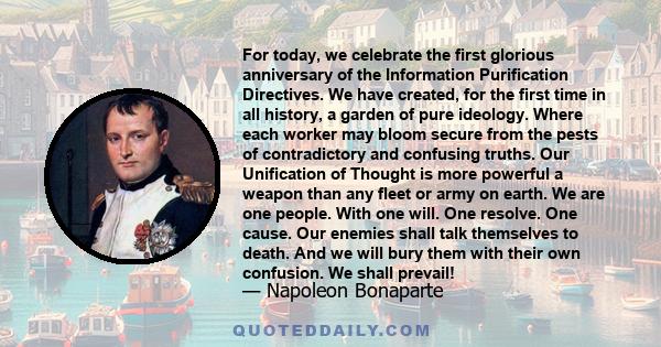 For today, we celebrate the first glorious anniversary of the Information Purification Directives. We have created, for the first time in all history, a garden of pure ideology. Where each worker may bloom secure from