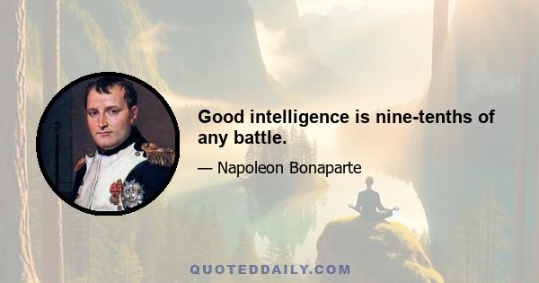 Good intelligence is nine-tenths of any battle.