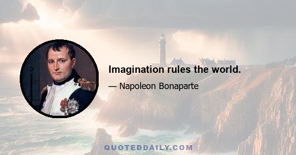 Imagination rules the world.