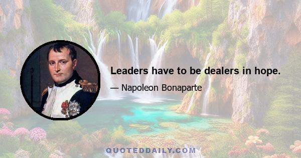 Leaders have to be dealers in hope.