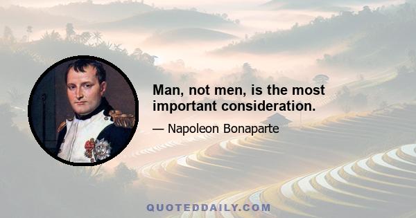 Man, not men, is the most important consideration.