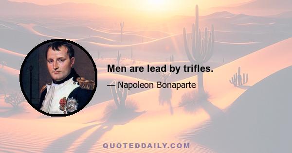 Men are lead by trifles.