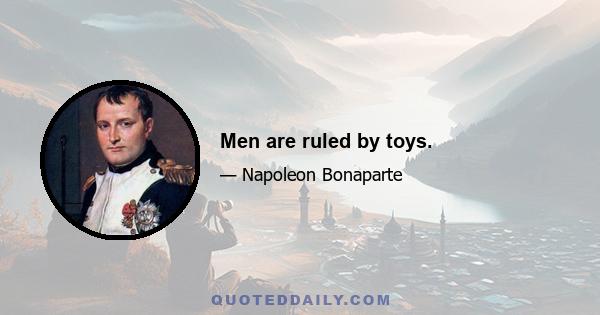 Men are ruled by toys.