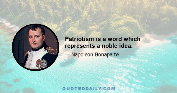 Patriotism is a word which represents a noble idea.