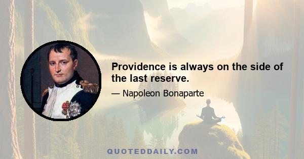 Providence is always on the side of the last reserve.