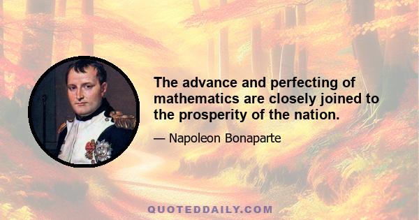 The advance and perfecting of mathematics are closely joined to the prosperity of the nation.