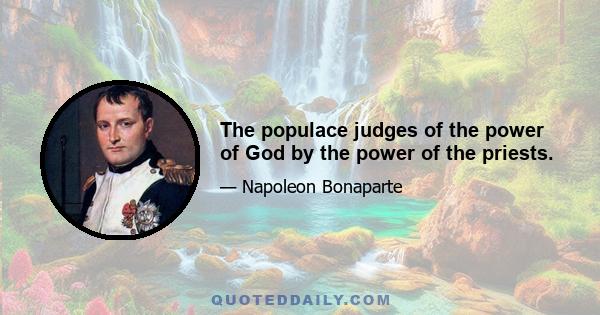 The populace judges of the power of God by the power of the priests.