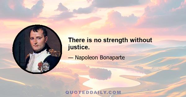 There is no strength without justice.