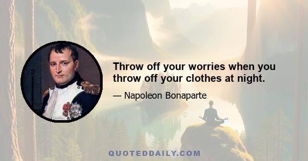 Throw off your worries when you throw off your clothes at night.