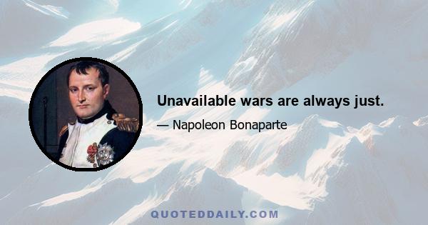 Unavailable wars are always just.