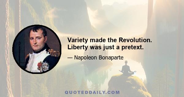 Variety made the Revolution. Liberty was just a pretext.