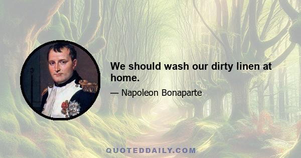 We should wash our dirty linen at home.