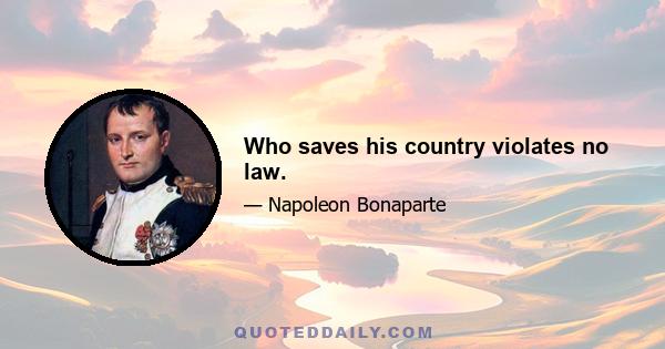 Who saves his country violates no law.