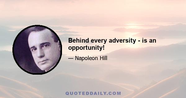 Behind every adversity - is an opportunity!