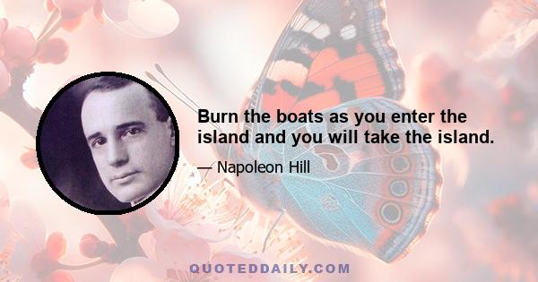 Burn the boats as you enter the island and you will take the island.