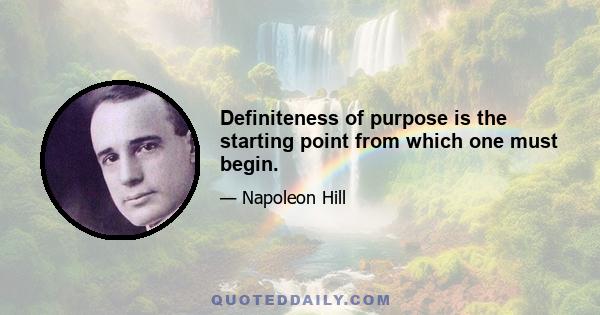 Definiteness of purpose is the starting point from which one must begin.