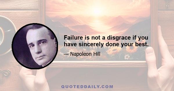 Failure is not a disgrace if you have sincerely done your best.