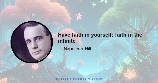 Have faith in yourself; faith in the infinite